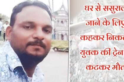 20230806 221000 घर से ससुराल जाने के लिए कहकर निकला युवक की ट्रेन से कटकर मौत
